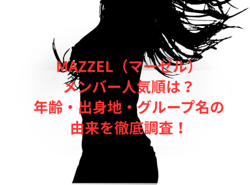 MAZZEL(マーゼル)メンバー人気順は?年齢・出身地・グループ名の由来を徹底調査!