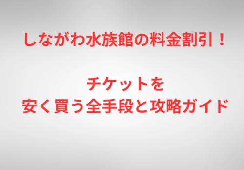 しながわ水族館の料金割引!チケットを安く買う全手段と攻略ガイド
