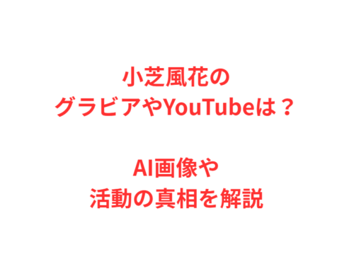 小芝風花のグラビアやYouTubeは？AI画像や活動の真相を解説