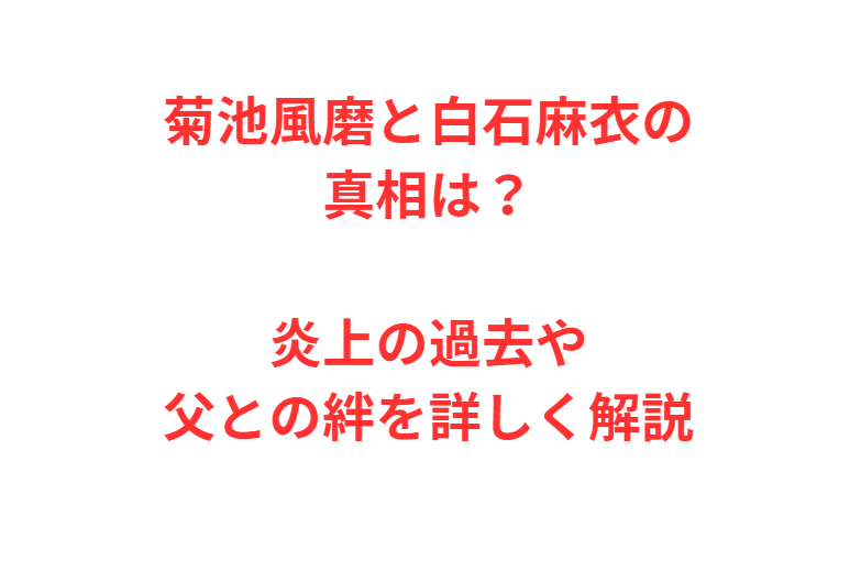 菊池風磨と白石麻衣の真相は？炎上の過去や父との絆を詳しく解説