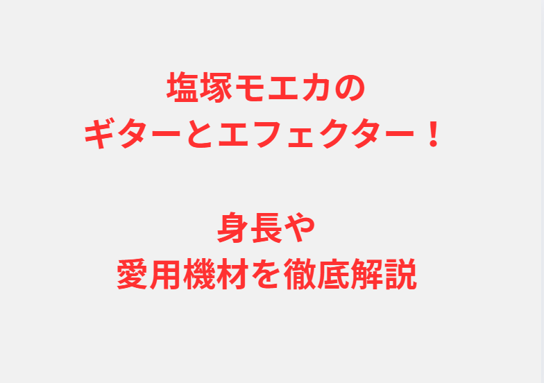 塩塚モエカのギターとエフェクター！身長や愛用機材を徹底解説