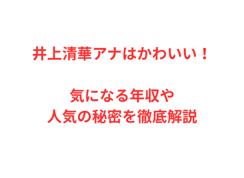 井上清華アナはかわいい！気になる年収や人気の秘密を徹底解説