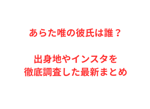 あらた唯の彼氏は誰？出身地やインスタを徹底調査した最新まとめ