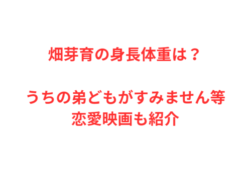 畑芽育の身長体重は？うちの弟どもがすみません等恋愛映画も紹介