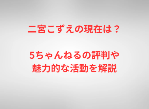 二宮こずえの現在は？5ちゃんねるの評判や魅力的な活動を解説