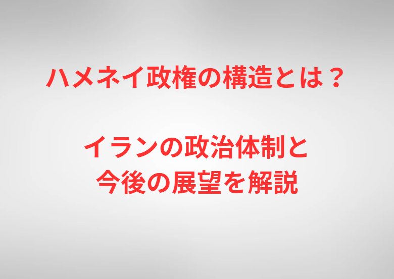 ハメネイ政権の構造とは？イランの政治体制と今後の展望を解説