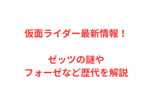 仮面ライダー最新情報！ゼッツの謎やフォーゼなど歴代を解説