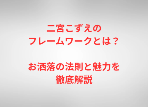 二宮こずえのフレームワークとは？お洒落の法則と魅力を徹底解説