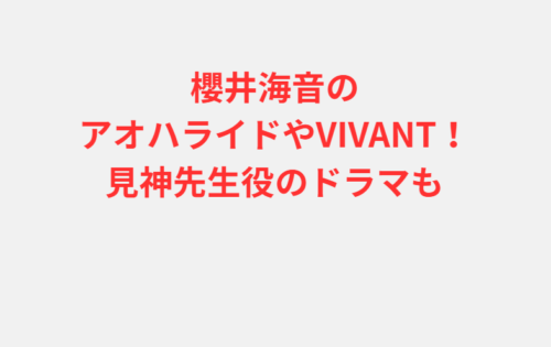 櫻井海音のアオハライドやVIVANT！見神先生役のドラマも