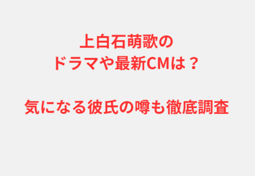 上白石萌歌のドラマや最新CMは？気になる彼氏の噂も徹底調査