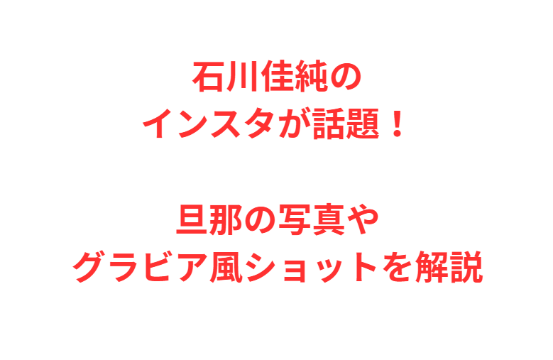 石川佳純のインスタが話題！旦那の写真やグラビア風ショットを解説
