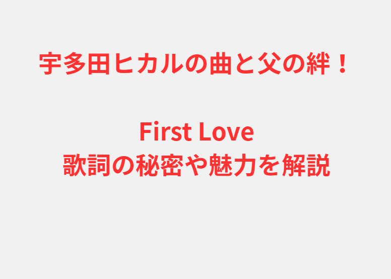 宇多田ヒカルの曲と父の絆！First Love歌詞の秘密や魅力を解説