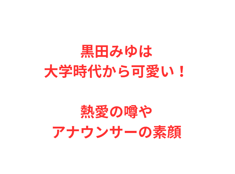 黒田みゆは大学時代から可愛い！熱愛の噂やアナウンサーの素顔