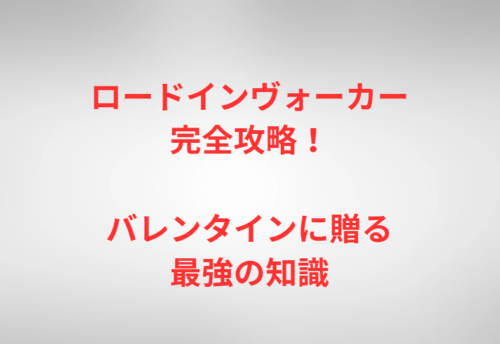 ロードインヴォーカー完全攻略！バレンタインに贈る最強の知識