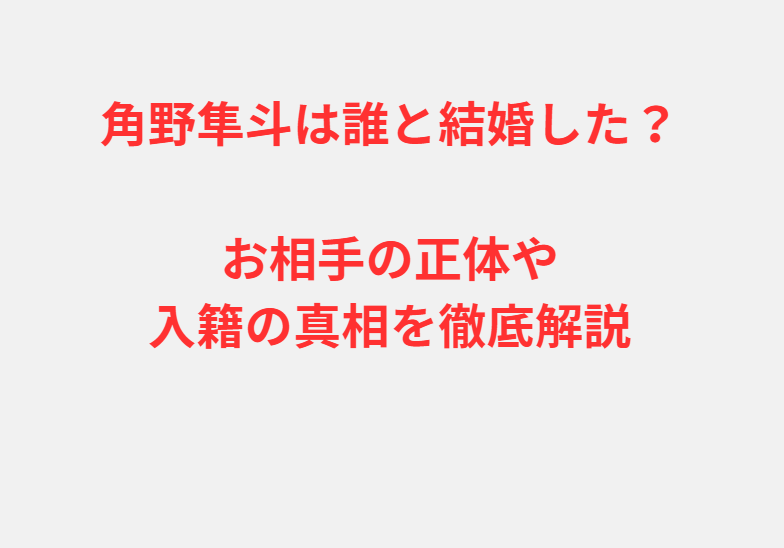 角野隼斗は誰と結婚した？お相手の正体や入籍の真相を徹底解説