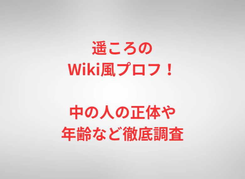 遥ころのWiki風プロフ！中の人の正体や年齢など徹底調査