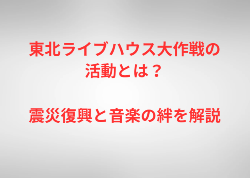 東北ライブハウス大作戦の活動とは？震災復興と音楽の絆を解説
