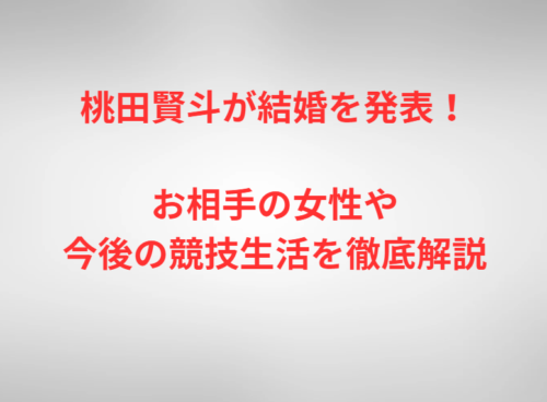 桃田賢斗が結婚を発表！お相手の女性や今後の競技生活を徹底解説