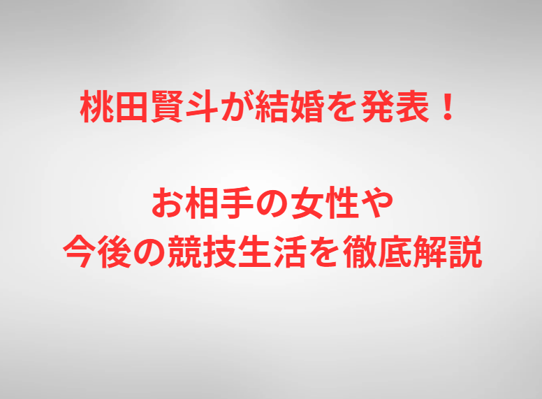 桃田賢斗が結婚を発表！お相手の女性や今後の競技生活を徹底解説