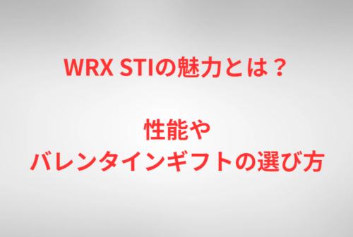 WRX STIの魅力とは？性能やバレンタインギフトの選び方