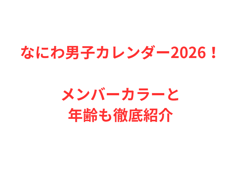 なにわ男子カレンダー2026！メンバーカラーと年齢も徹底紹介