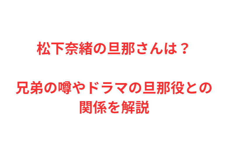 松下奈緒の旦那さんは？兄弟の噂やドラマの旦那役との関係を解説