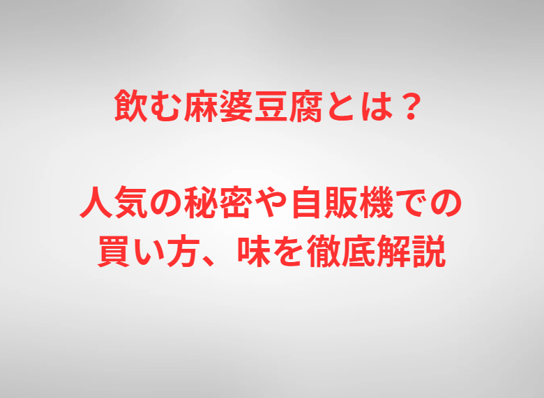 飲む麻婆豆腐とは？人気の秘密や自販機での買い方、味を徹底解説