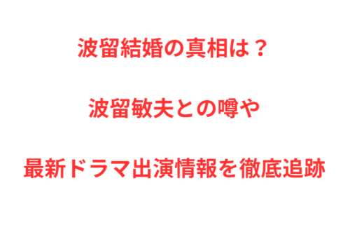 波留結婚の真相は？波留敏夫との噂や最新ドラマ出演情報を徹底追跡