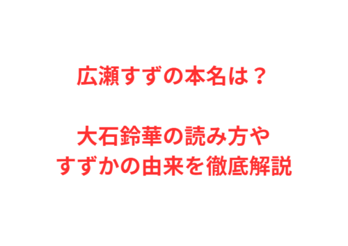 広瀬すずの本名は？大石鈴華の読み方やすずかの由来を徹底解説