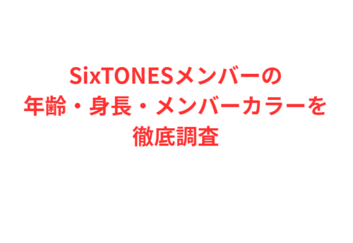 SixTONESメンバーの年齢・身長・メンバーカラーを徹底調査