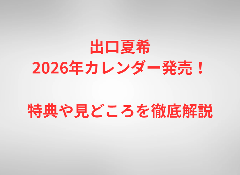 出口夏希2026年カレンダー発売！特典や見どころを徹底解説
