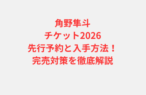 角野隼斗チケット2026先行予約と入手方法！完売対策を徹底解説