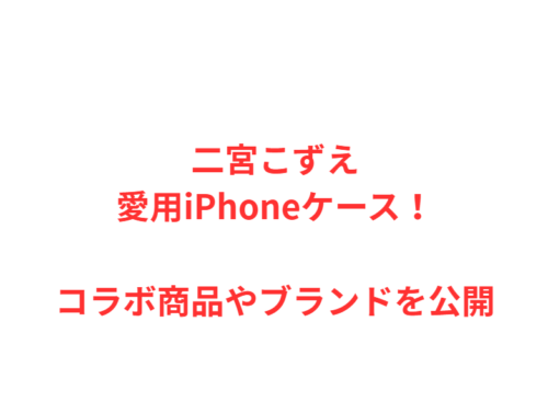 二宮こずえ愛用iPhoneケース！コラボ商品やブランドを公開