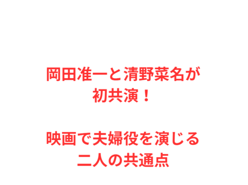 岡田准一と清野菜名が初共演！映画で夫婦役を演じる二人の共通点