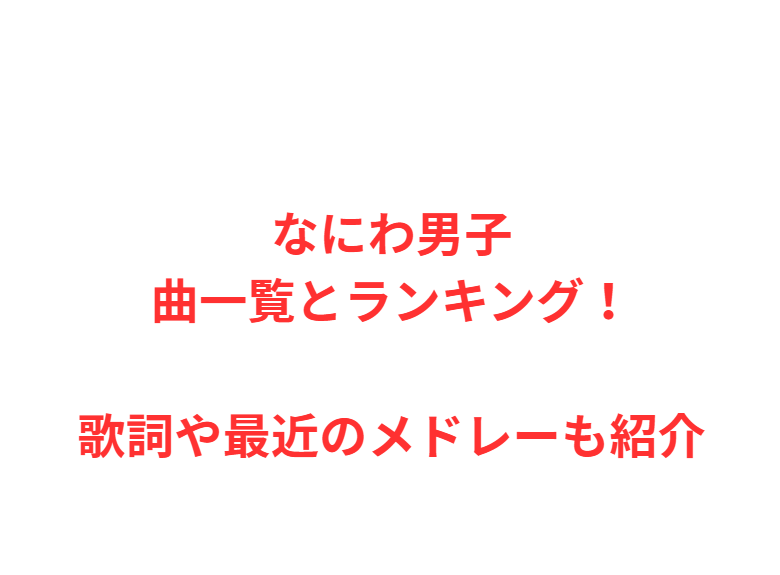 なにわ男子曲一覧とランキング！歌詞や最近のメドレーも紹介