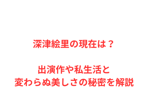 深津絵里の現在は？出演作や私生活と変わらぬ美しさの秘密を解説