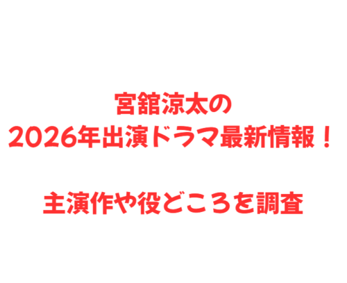 宮舘涼太の2026年出演ドラマ最新情報!主演作や役どころを調査