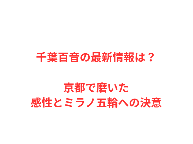 千葉百音の最新情報は？京都で磨いた感性とミラノ五輪への決意