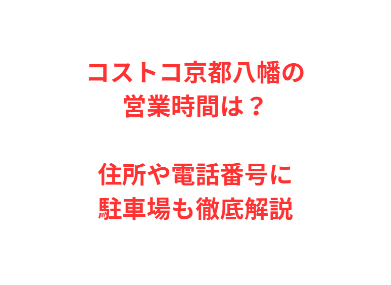 コストコ京都八幡の営業時間は？住所や電話番号に駐車場も徹底解説