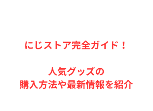 にじストア完全ガイド!人気グッズの購入方法や最新情報を紹介