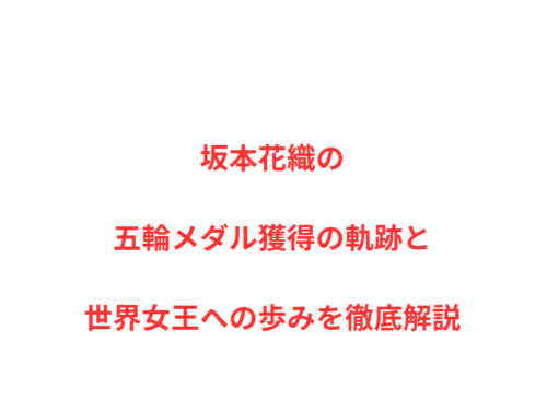 坂本花織の五輪メダル獲得の軌跡と世界女王への歩みを徹底解説