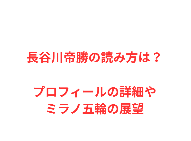 長谷川帝勝の読み方は？プロフィールの詳細やミラノ五輪の展望