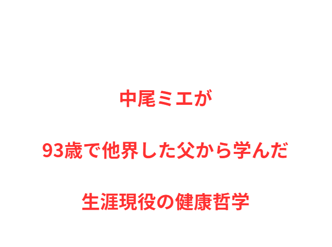 中尾ミエが93歳で他界した父から学んだ生涯現役の健康哲学