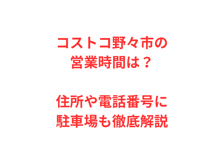 コストコ野々市の営業時間は？住所や電話番号に駐車場も徹底解説