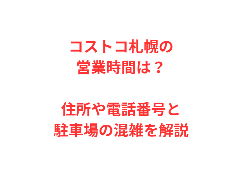コストコ札幌の営業時間は？住所や電話番号と駐車場の混雑を解説