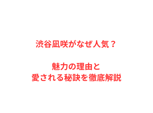 渋谷凪咲がなぜ人気？魅力の理由と愛される秘訣を徹底解説