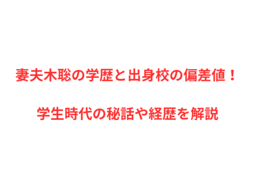 妻夫木聡の学歴と出身校の偏差値！学生時代の秘話や経歴を解説