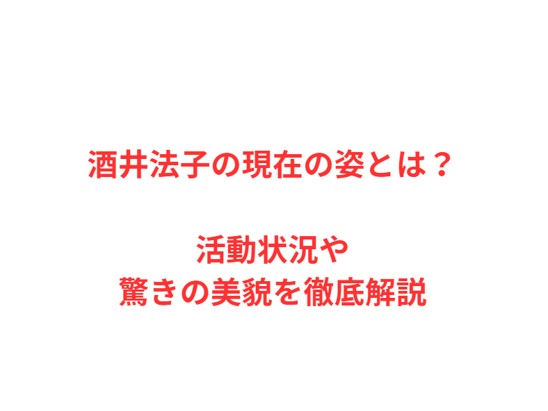 酒井法子の現在の姿とは？活動状況や驚きの美貌を徹底解説