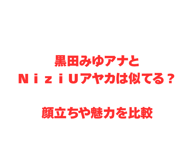黒田みゆアナとＮｉｚｉＵアヤカは似てる？顔立ちや魅力を比較