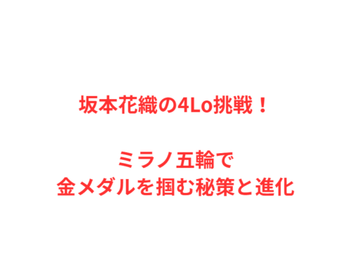 坂本花織の4Lo挑戦！ミラノ五輪で金メダルを掴む秘策と進化